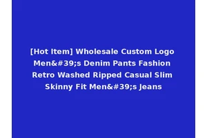 [Hot Item] Wholesale Custom Logo Men's Denim Pants Fashion Retro Washed Ripped Casual Slim Skinny Fit Men's Jeans