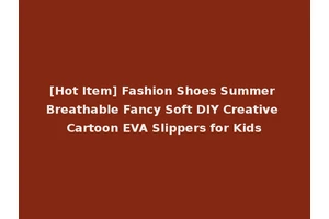 [Hot Item] Fashion Shoes Summer Breathable Fancy Soft DIY Creative Cartoon EVA Slippers for Kids