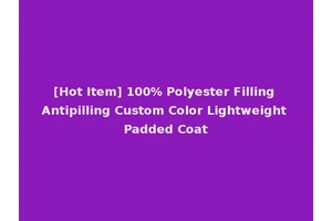 [Hot Item] 100% Polyester Filling Antipilling Custom Color Lightweight Padded Coat