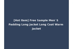 [Hot Item] Free Sample Men′ S Padding Long Jacket Long Coat Warm Jacket