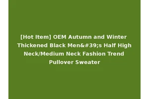 [Hot Item] OEM Autumn and Winter Thickened Black Men's Half High Neck/Medium Neck Fashion Trend Pullover Sweater