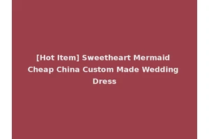 [Hot Item] Sweetheart Mermaid Cheap China Custom Made Wedding Dress