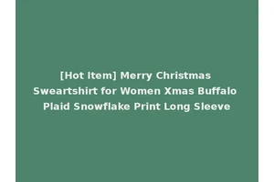 [Hot Item] Merry Christmas Sweartshirt for Women Xmas Buffalo Plaid Snowflake Print Long Sleeve