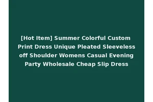 [Hot Item] Summer Colorful Custom Print Dress Unique Pleated Sleeveless off Shoulder Womens Casual Evening Party Wholesale Cheap Slip Dress
