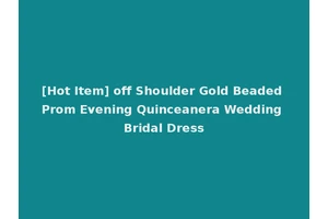 [Hot Item] off Shoulder Gold Beaded Prom Evening Quinceanera Wedding Bridal Dress
