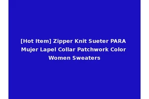 [Hot Item] Zipper Knit Sueter PARA Mujer Lapel Collar Patchwork Color Women Sweaters