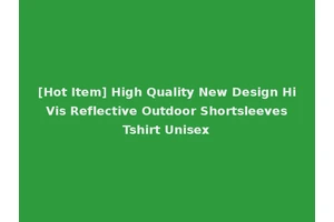 [Hot Item] High Quality New Design Hi Vis Reflective Outdoor Shortsleeves Tshirt Unisex