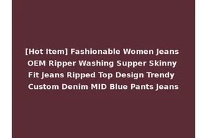 [Hot Item] Fashionable Women Jeans OEM Ripper Washing Supper Skinny Fit Jeans Ripped Top Design Trendy Custom Denim MID Blue Pants Jeans