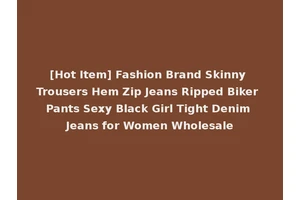 [Hot Item] Fashion Brand Skinny Trousers Hem Zip Jeans Ripped Biker Pants Sexy Black Girl Tight Denim Jeans for Women Wholesale