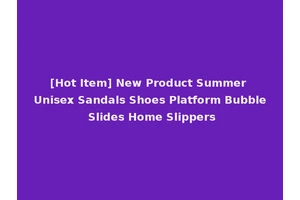 [Hot Item] New Product Summer Unisex Sandals Shoes Platform Bubble Slides Home Slippers