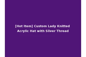 [Hot Item] Custom Lady Knitted Acrylic Hat with Sliver Thread
