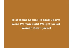 [Hot Item] Casual Hooded Sports Wear Woman Light Weight Jacket Women Down Jacket