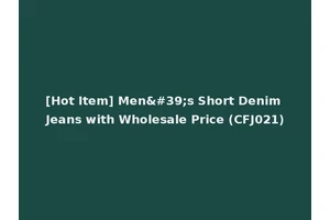 [Hot Item] Men's Short Denim Jeans with Wholesale Price (CFJ021)