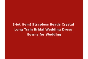 [Hot Item] Strapless Beads Crystal Long Train Bridal Wedding Dress Gowns for Wedding