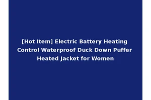 [Hot Item] Electric Battery Heating Control Waterproof Duck Down Puffer Heated Jacket for Women