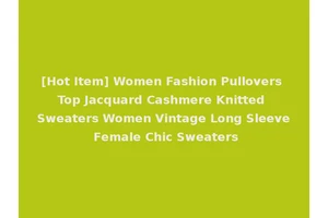 [Hot Item] Women Fashion Pullovers Top Jacquard Cashmere Knitted Sweaters Women Vintage Long Sleeve Female Chic Sweaters
