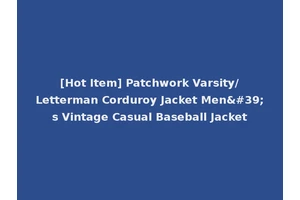 [Hot Item] Patchwork Varsity/Letterman Corduroy Jacket Men's Vintage Casual Baseball Jacket