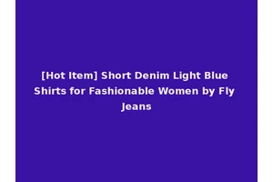 [Hot Item] Short Denim Light Blue Shirts for Fashionable Women by Fly Jeans