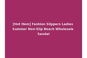 [Hot Item] Fashion Slippers Ladies Summer Non-Slip Beach Wholesale Sandal