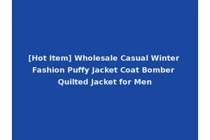[Hot Item] Wholesale Casual Winter Fashion Puffy Jacket Coat Bomber Quilted Jacket for Men