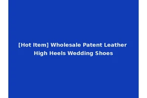[Hot Item] Wholesale Patent Leather High Heels Wedding Shoes