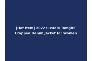 [Hot Item] 2022 Custom Tomgirl Cropped Denim Jacket for Women
