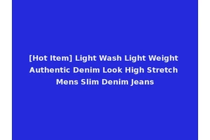 [Hot Item] Light Wash Light Weight Authentic Denim Look High Stretch Mens Slim Denim Jeans
