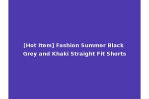 [Hot Item] Fashion Summer Black Grey and Khaki Straight Fit Shorts