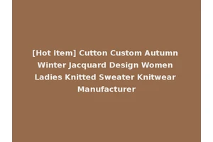 [Hot Item] Cutton Custom Autumn Winter Jacquard Design Women Ladies Knitted Sweater Knitwear Manufacturer