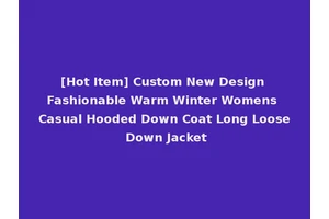 [Hot Item] Custom New Design Fashionable Warm Winter Womens Casual Hooded Down Coat Long Loose Down Jacket