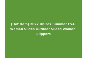 [Hot Item] 2022 Unisex Summer EVA Women Slides Outdoor Slides Women Slippers