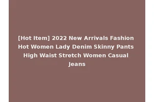 [Hot Item] 2022 New Arrivals Fashion Hot Women Lady Denim Skinny Pants High Waist Stretch Women Casual Jeans