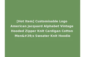[Hot Item] Customisable Logo American Jacquard Alphabet Vintage Hooded Zipper Knit Cardigan Cotton Men's Sweater Knit Hoodie