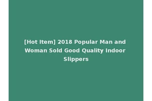 [Hot Item] 2018 Popular Man and Woman Sold Good Quality Indoor Slippers