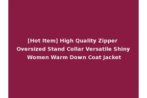 [Hot Item] High Quality Zipper Oversized Stand Collar Versatile Shiny Women Warm Down Coat Jacket