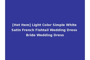 [Hot Item] Light Color Simple White Satin French Fishtail Wedding Dress Bride Wedding Dress