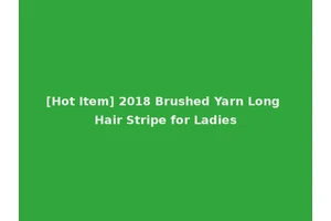 [Hot Item] 2018 Brushed Yarn Long Hair Stripe for Ladies