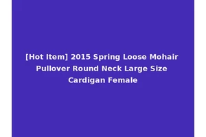 [Hot Item] 2015 Spring Loose Mohair Pullover Round Neck Large Size Cardigan Female