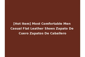 [Hot Item] Most Comfortable Men Casual Flat Leather Shoes Zapato De Cuero Zapatos De Caballero