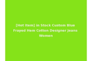 [Hot Item] in Stock Custom Blue Frayed Hem Cotton Designer Jeans Women