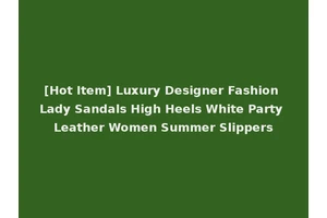 [Hot Item] Luxury Designer Fashion Lady Sandals High Heels White Party Leather Women Summer Slippers