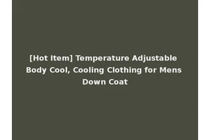 [Hot Item] Temperature Adjustable Body Cool, Cooling Clothing for Mens Down Coat