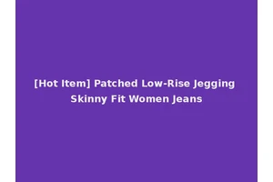 [Hot Item] Patched Low-Rise Jegging Skinny Fit Women Jeans