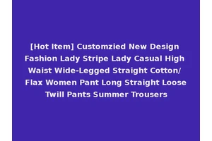 [Hot Item] Customzied New Design Fashion Lady Stripe Lady Casual High Waist Wide-Legged Straight Cotton/ Flax Women Pant Long Straight Loose Twill Pants Summer Trousers