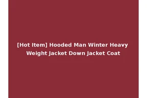 [Hot Item] Hooded Man Winter Heavy Weight Jacket Down Jacket Coat