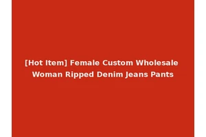 [Hot Item] Female Custom Wholesale Woman Ripped Denim Jeans Pants
