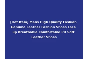 [Hot Item] Mens High Quality Fashion Genuine Leather Fashion Shoes Lace up Breathable Comfortable PU Soft Leather Shoes