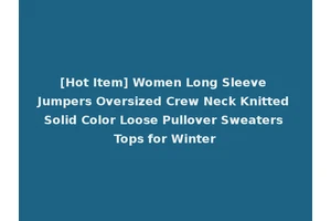 [Hot Item] Women Long Sleeve Jumpers Oversized Crew Neck Knitted Solid Color Loose Pullover Sweaters Tops for Winter