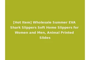 [Hot Item] Wholesale Summer EVA Shark Slippers Soft Home Slippers for Women and Men, Animal Printed Slides