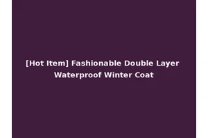 [Hot Item] Fashionable Double Layer Waterproof Winter Coat